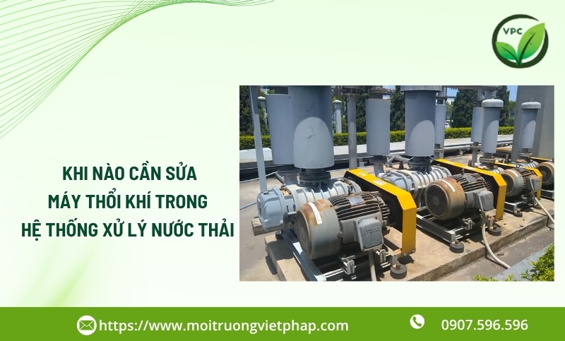 Khi nào nên sửa máy thổi khí trạm xử lý nước thải và khi nào thay mới ? 